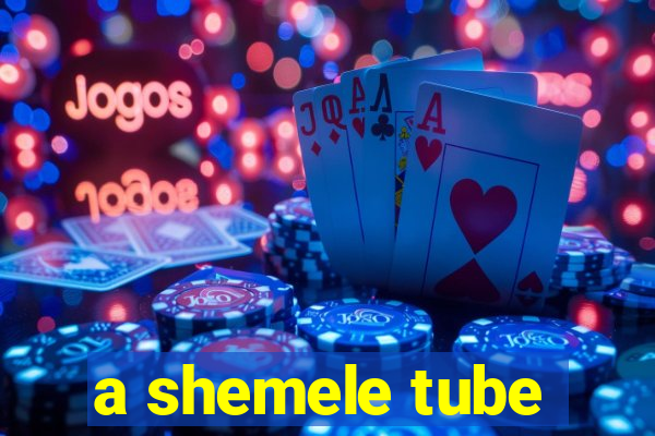 a shemele tube